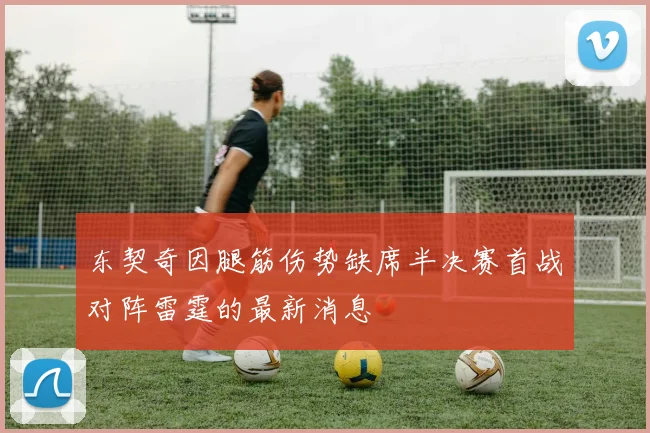东契奇因腿筋伤势缺席半决赛首战对阵雷霆的最新消息