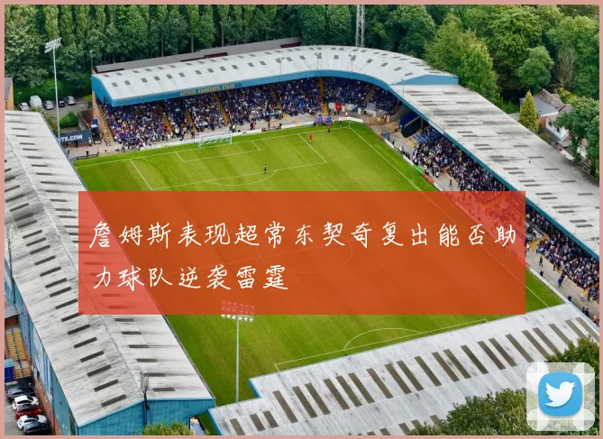 詹姆斯表现超常东契奇复出能否助力球队逆袭雷霆